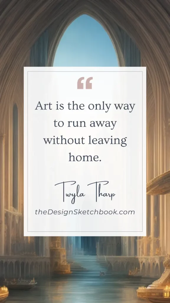 5. "Art is the only way to run away without leaving home." - Twyla Tharp